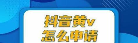 解密抖音黄V认证（了解黄V认证的含义及申请流程，获取更多粉丝和曝光率）