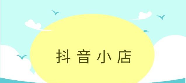 抖音小店（如何在抖音平台上打造小店、赚取利润？）