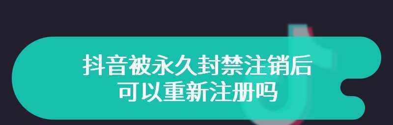 抖音账号被永久封禁怎样解封？（封禁原因、解封方法、注意事项）