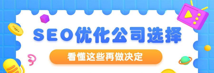 如何选择一家优秀的建站公司为网站优化打好基础（建站公司的选择对于网站优化至关重要）