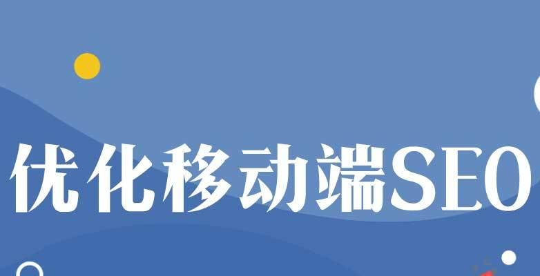 移动网站优化的重要性（如何提高移动网站用户体验）