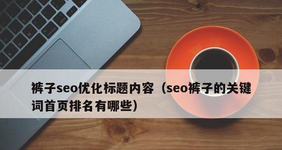 SEO优化标题，提升点击率的5个技巧（让你的内容迎刃而解）