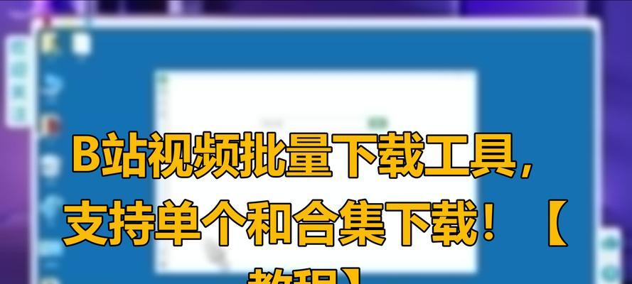 b站批量下载怎么操作？批量下载视频的步骤是什么？